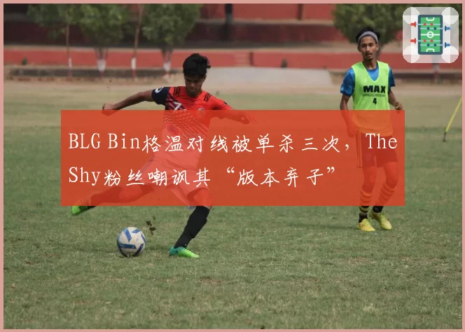 BLG Bin格温对线被单杀三次,TheShy粉丝嘲讽其“版本弃子”