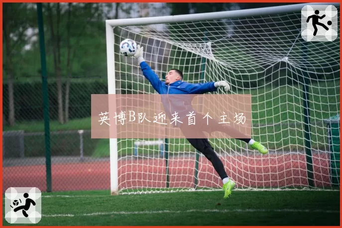 英博B队迎来首个主场